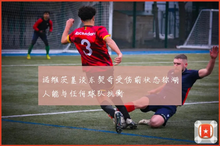 诺维茨基谈东契奇受伤前状态称湖人能与任何球队抗衡