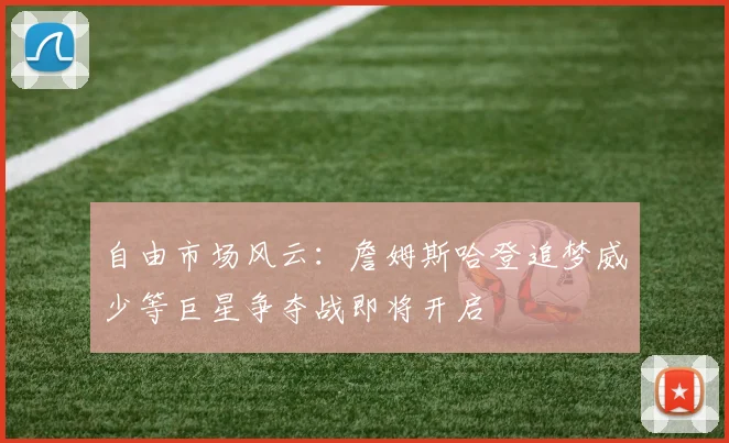 自由市场风云：詹姆斯哈登追梦威少等巨星争夺战即将开启